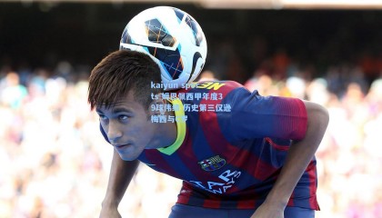 kaiyun sports-姆巴佩西甲年度39球伟绩 历史第三仅逊梅西与C罗