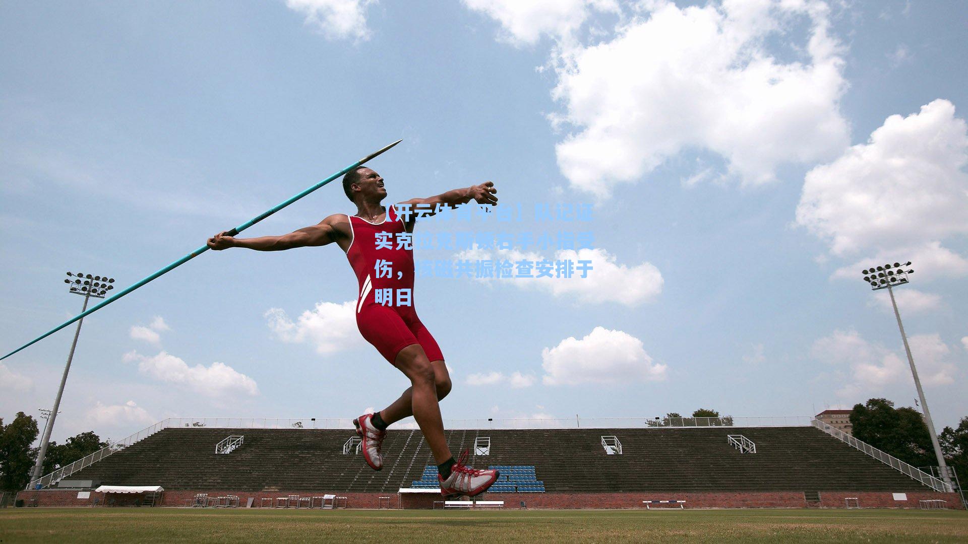 队记证实克拉克斯顿右手小指受伤，核磁共振检查安排于明日