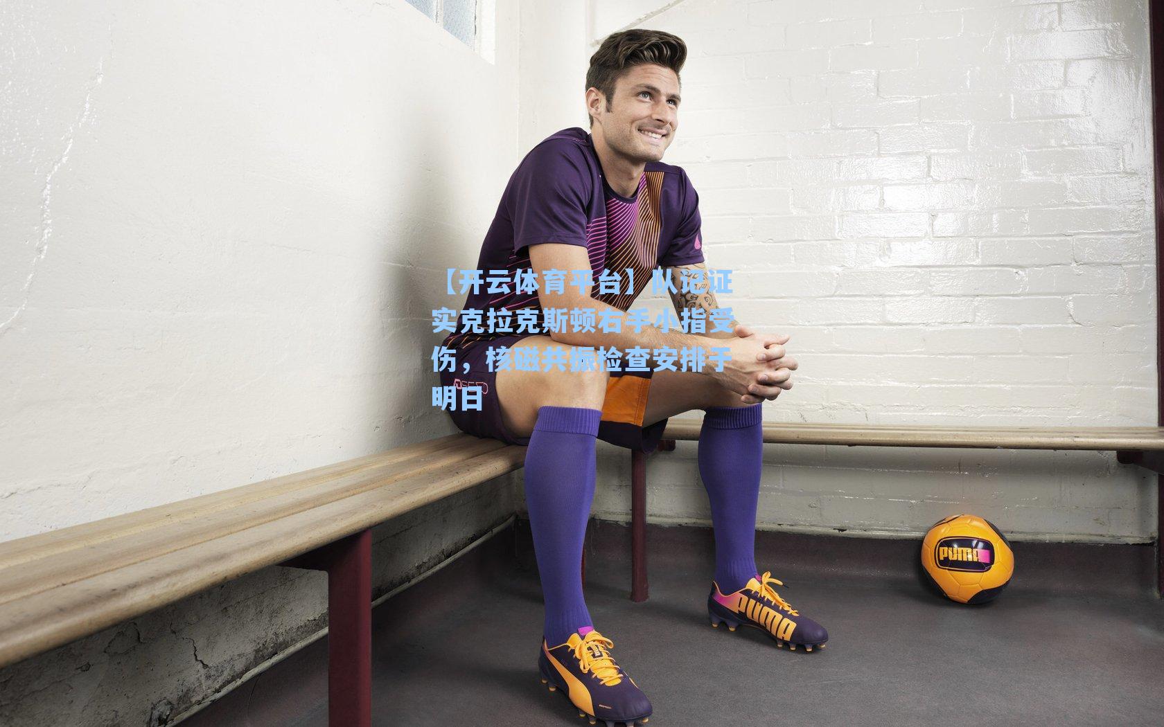 队记证实克拉克斯顿右手小指受伤，核磁共振检查安排于明日