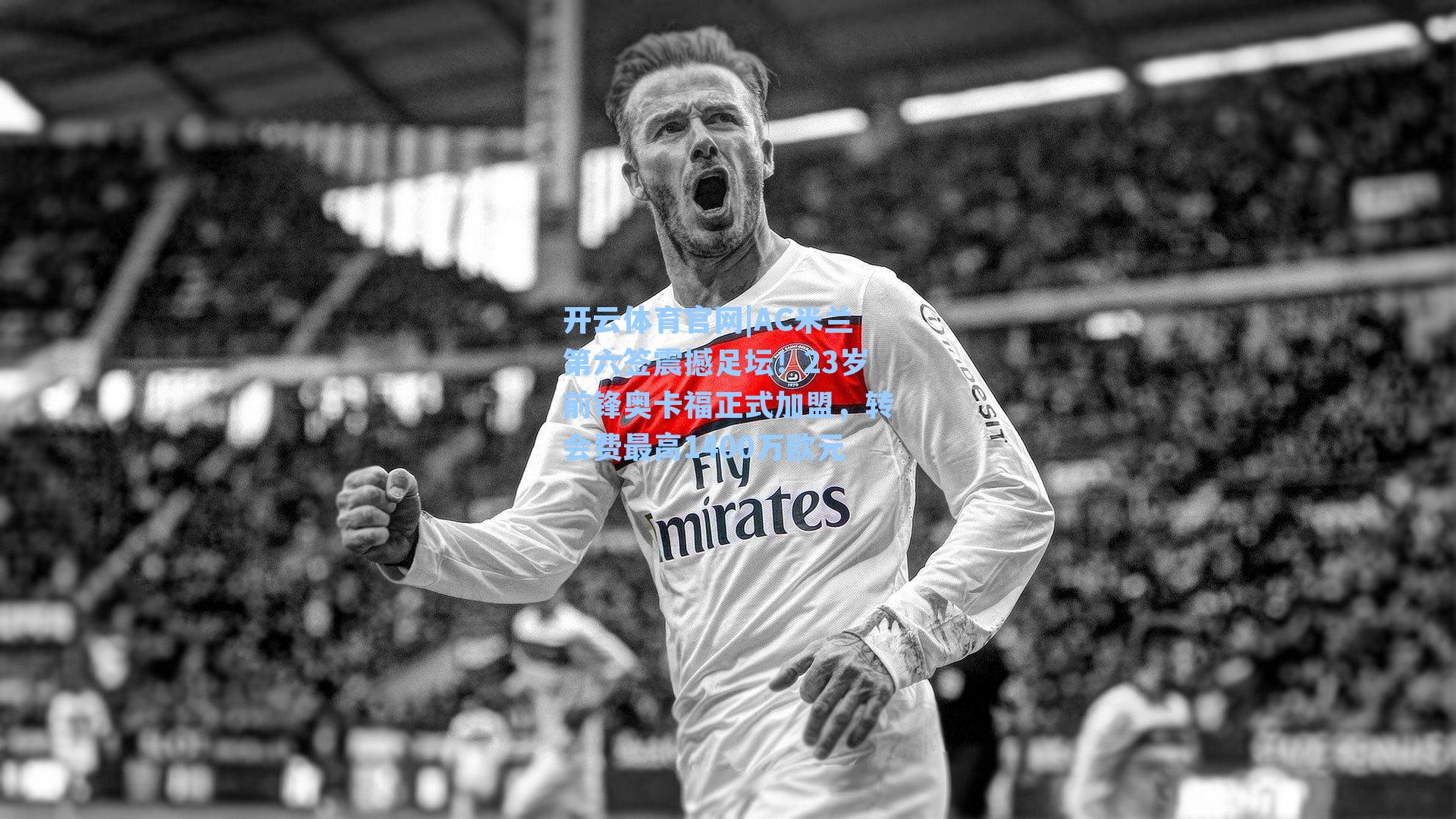 AC米兰第六签震撼足坛！23岁前锋奥卡福正式加盟，转会费最高1400万欧元