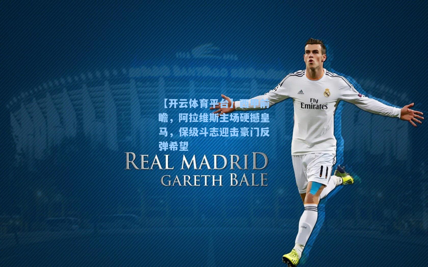 西甲前瞻，阿拉维斯主场硬撼皇马，保级斗志迎击豪门反弹希望