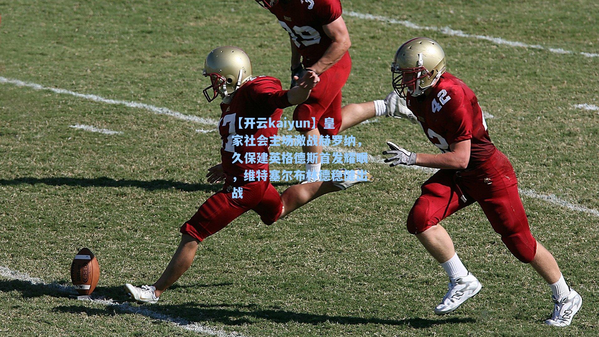 皇家社会主场激战赫罗纳，久保建英格德斯首发耀眼，维特塞尔布林德稳健出战