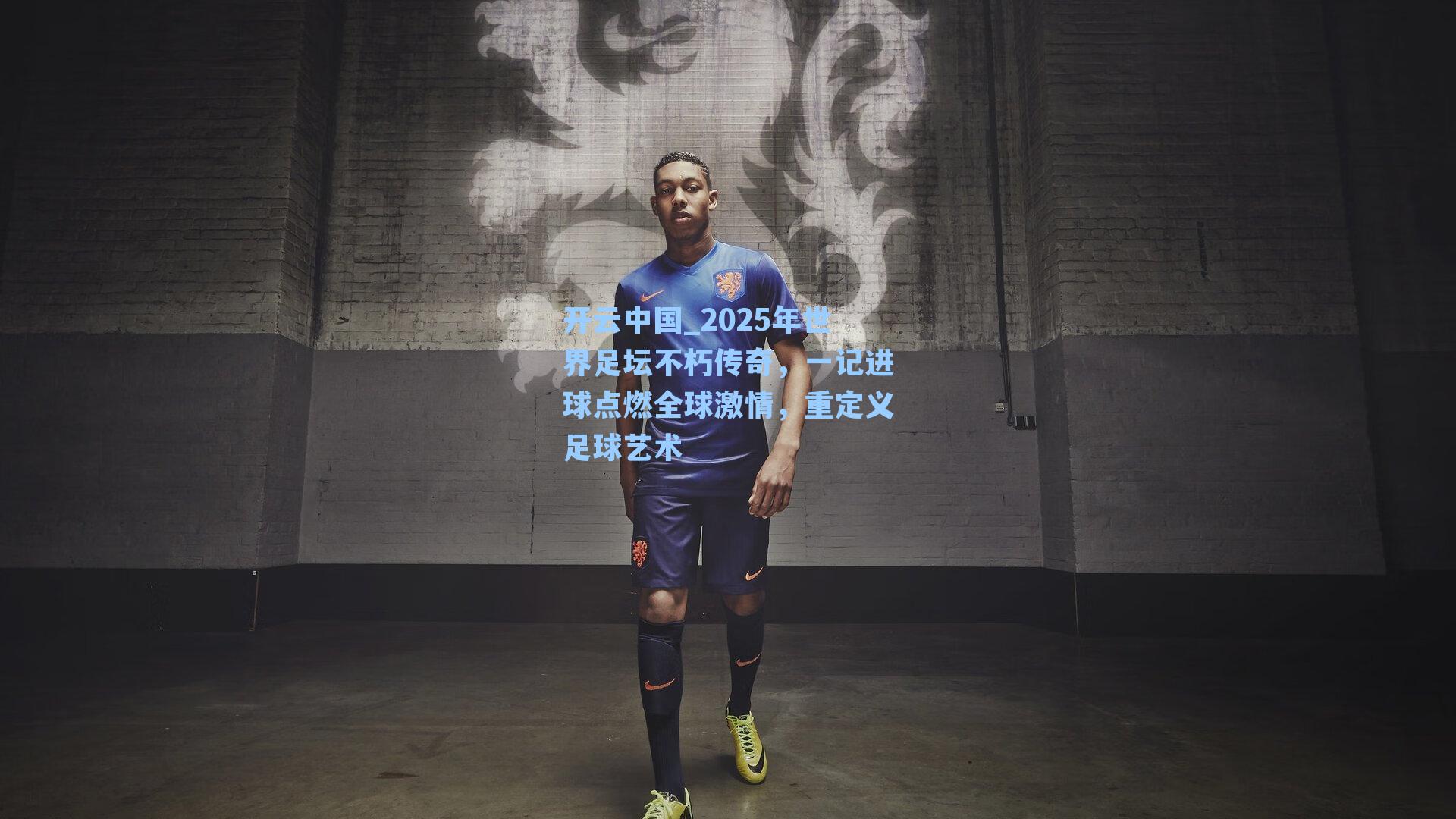 2025年世界足坛不朽传奇，一记进球点燃全球激情，重定义足球艺术