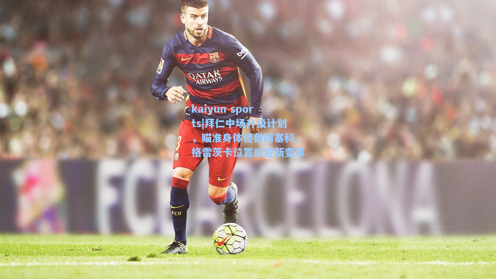 拜仁中场升级计划，瞄准身体怪兽阿塞科，格雷茨卡位置或迎新变革