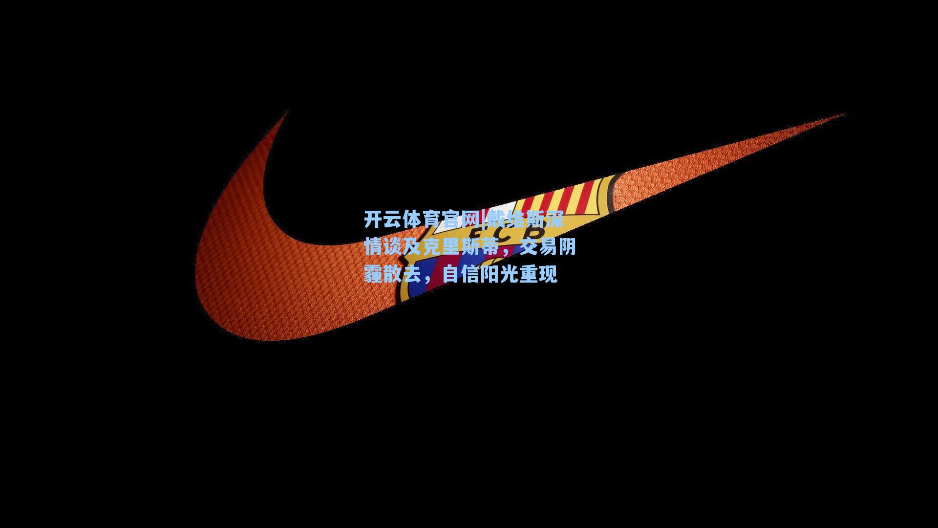 戴维斯深情谈及克里斯蒂，交易阴霾散去，自信阳光重现